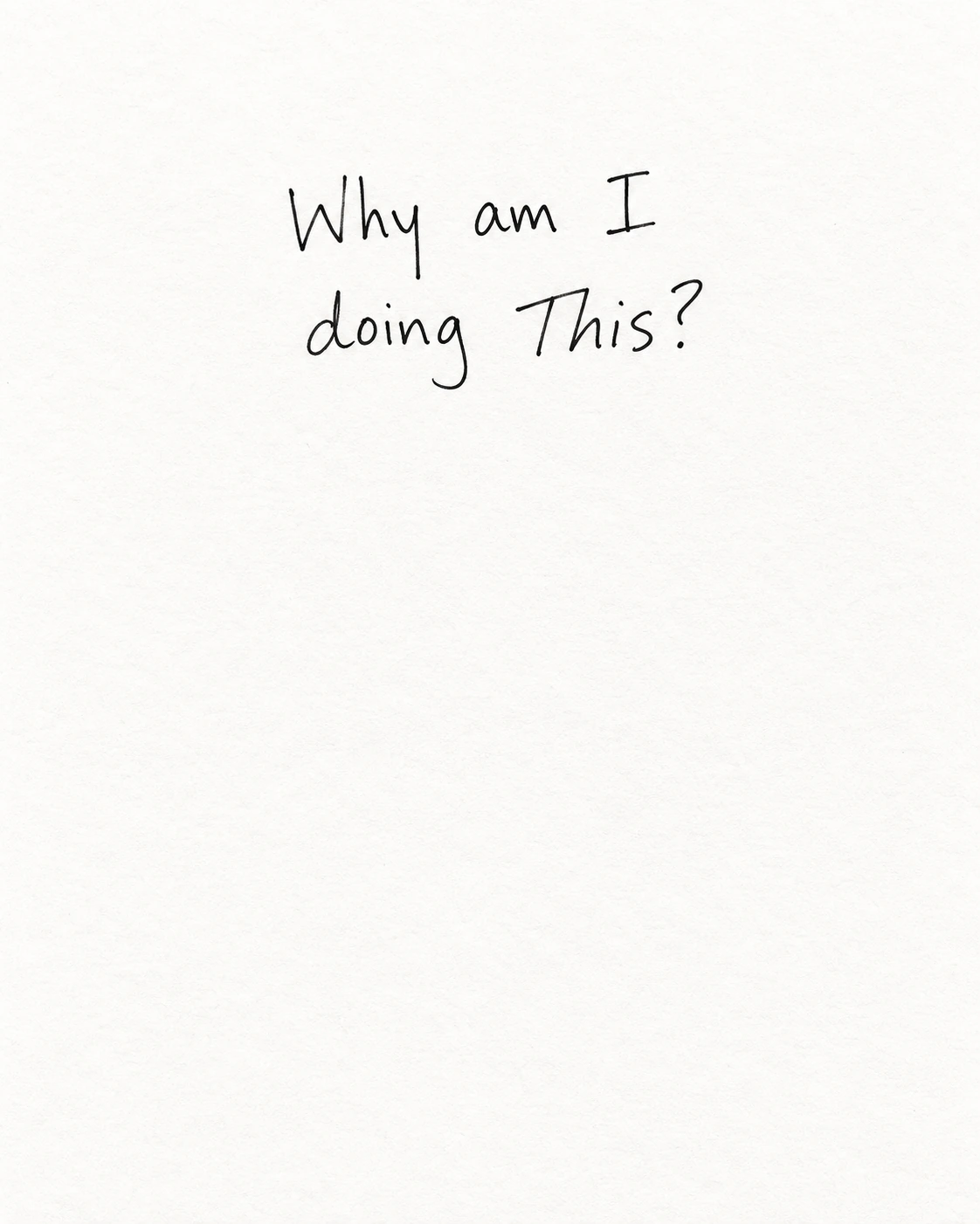 A sheet of paper with black-pen handwriting: Why am I doing This?